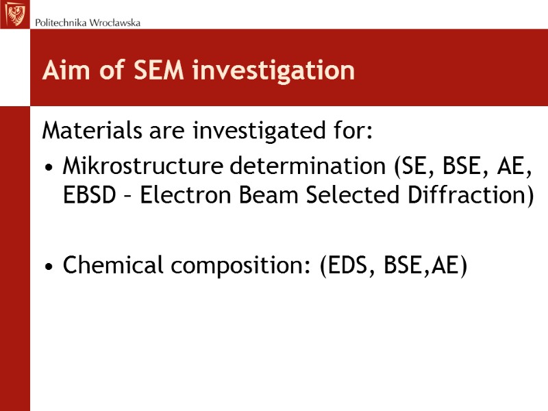 Aim of SEM investigation Materials are investigated for: Mikrostructure determination (SE, BSE, AE, EBSD